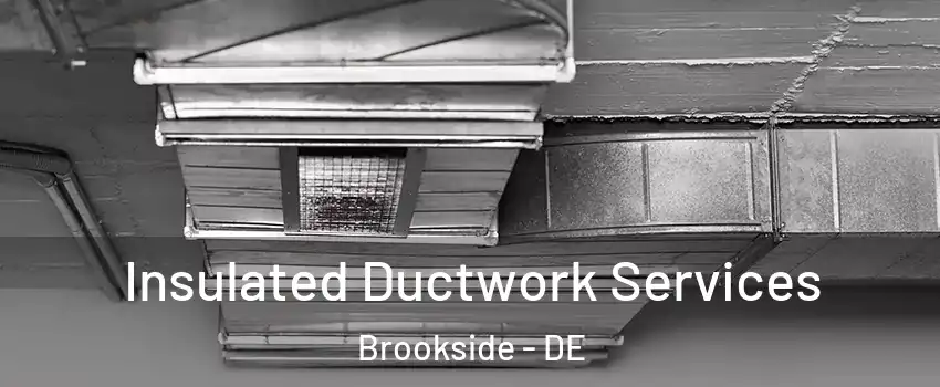  Insulated Ductwork Services Brookside - DE