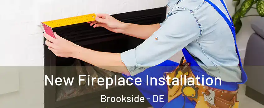  New Fireplace Installation Brookside - DE