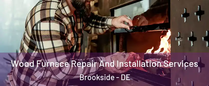  Wood Furnace Repair And Installation Services Brookside - DE